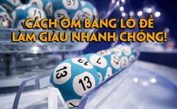 cách ôm bảng lô đề giúp bạn làm giàu nhanh