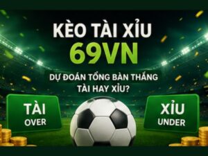 Kèo Tài Xỉu 69VN